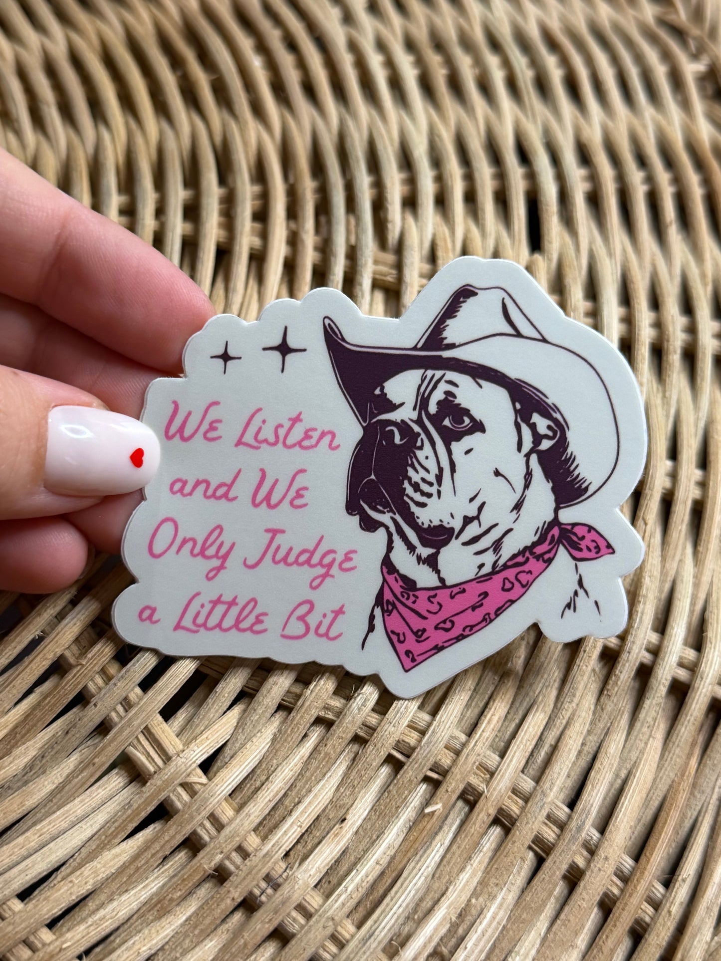 We Listen and We Only Judge a Little Bit - Dog Sticker
