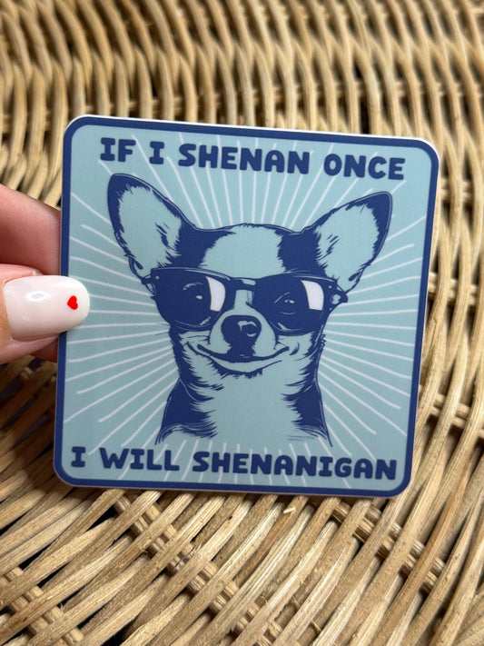 If Shenan Once I Will Shenanigan - Dog Sticker