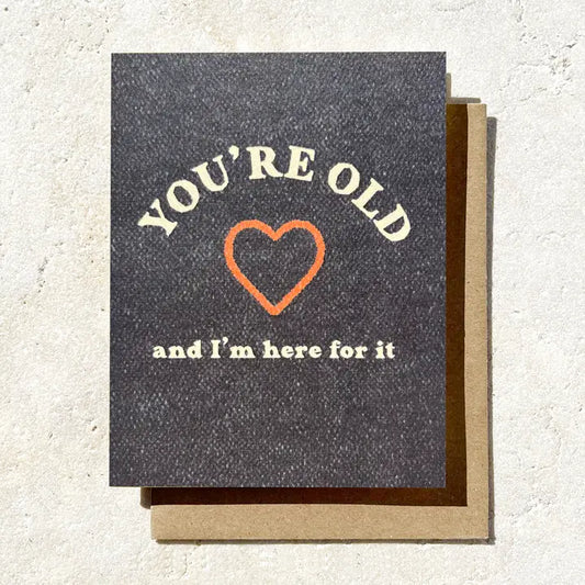 You’re Old & I’m Here For It - Birthday Card