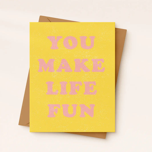 You Make Life Fun - Friendship Card